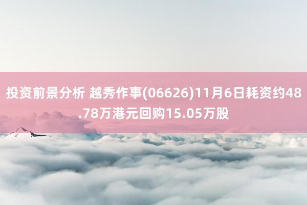 投资前景分析 越秀作事(06626)11月6日耗资约48.78万港元回购15.05万股