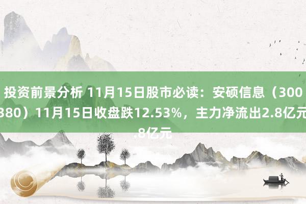 投资前景分析 11月15日股市必读：安硕信息（300380）11月15日收盘跌12.53%，主力净流出2.8亿元